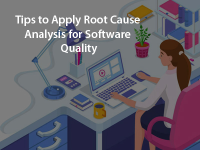 Tips to Apply Root Cause Analysis for Software Quality